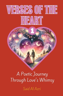 Verses of the Heart: A Poetic Journey Through Love's Whimsy - Azri, Said Al