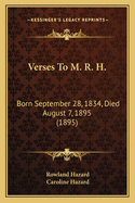 Verses To M. R. H.: Born September 28, 1834, Died August 7, 1895 (1895)