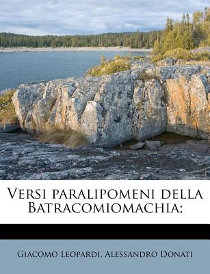 Versi Paralipomeni Della Batracomiomachia; - Leopardi, Giacomo, Professor, and Donati, Alessandro, Professor