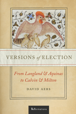 Versions of Election: From Langland and Aquinas to Calvin and Milton - Aers, David