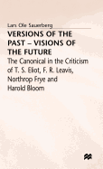 Versions of the Past - Visions of the Future: The Canonical in the Criticism of T. S. Eliot, F. R. Leavis, Northrop Frye and Harold Bloom