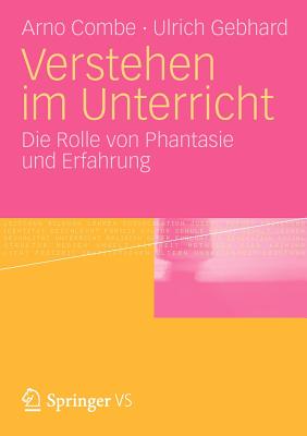 Verstehen Im Unterricht: Zur Rolle Von Phantasie Und Erfahrung - Combe, Arno, and Gebhard, Ulrich