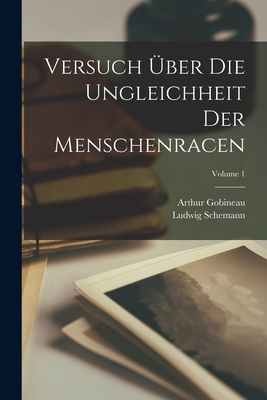 Versuch ber die Ungleichheit der Menschenracen; Volume 1 - Schemann, Ludwig, and Gobineau, Arthur