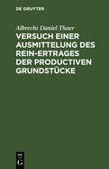 Versuch Einer Ausmittelung Des Rein-Ertrages Der Productiven Grundst?cke