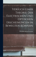 Versuch Einer Theorie Der Electrischen Und Optischen Erscheinungen in Bewegten Krpern