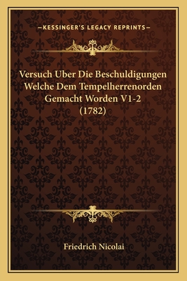 Versuch Uber Die Beschuldigungen Welche Dem Tempelherrenorden Gemacht Worden V1-2 (1782) - Nicolai, Friedrich