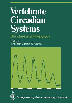 Vertebrate Circadian Systems: Structure and Physiology - Aschoff, J (Editor), and Daan, S (Editor), and Groos, G a (Editor)