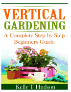 Vertical Gardening: A Complete Step by Step Guide for Beginners