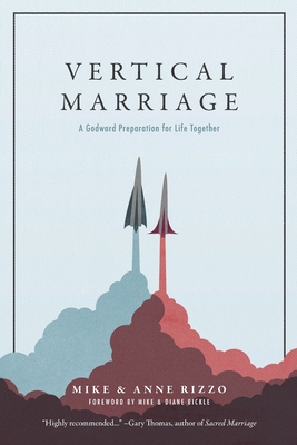 Vertical Marriage: A Godward Preparation for Life Together - Rizzo, Anne, and Bickle, Mike (Foreword by), and Rizzo, Mike