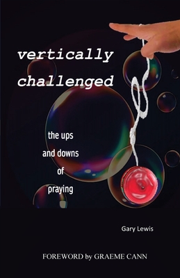 Vertically Challenged: the ups and downs of praying - Lewis, Gary B, and Cann, Graeme (Foreword by), and Castro, Martin (Photographer)