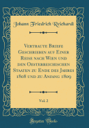 Vertraute Briefe Geschrieben Auf Einer Reise Nach Wien Und Den Oesterreichischen Staaten Zu Ende Des Jahres 1808 Und Zu Anfang 1809, Vol. 1 of 2 (Classic Reprint)