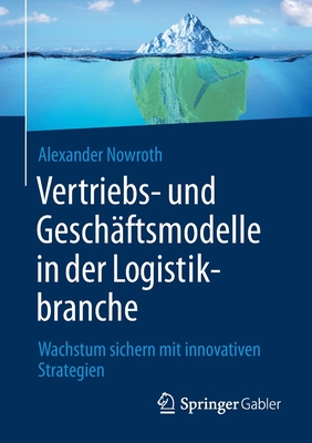 Vertriebs- und Geschftsmodelle in der Logistikbranche: Wachstum sichern mit innovativen Strategien - Nowroth, Alexander