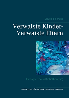 Verwaiste Kinder- Verwaiste Eltern: Therapie-Tools (Bibliotherapie) - Schulze, Claudia J
