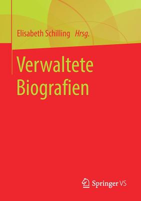 Verwaltete Biografien - Schilling, Elisabeth (Editor)