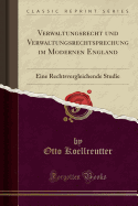 Verwaltungsrecht Und Verwaltungsrechtsprechung Im Modernen England: Eine Rechtsvergleichende Studie (Classic Reprint)