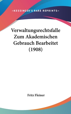 Verwaltungsrechtsfalle Zum Akademischen Gebrauch Bearbeitet (1908) - Fleiner, Fritz