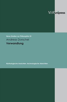 Verwandlung: Mythologische Ansichten, Technologische Absichten - Dorschel, Andreas