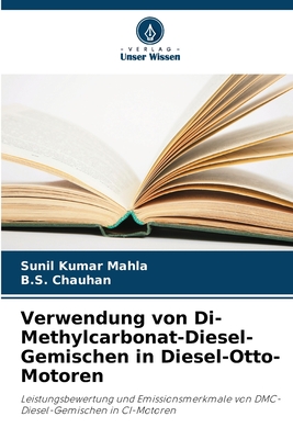 Verwendung von Di-Methylcarbonat-Diesel-Gemischen in Diesel-Otto-Motoren - Mahla, Sunil Kumar, and Chauhan, B S