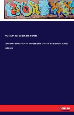 Verzeichnis Der Kunstwerke Im Stadtischen Museum Der Bildenden Kunste Zu Leipzig - Bildenden Kunste, Museum Der