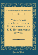 Verzeichniss Der Altdeutschen Handschriften Der K. K. Hofbibliothek Zu Wien (Classic Reprint)