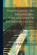 Verzeichniss Des Musikalien-Verlags Von Fr. Kistner in Leipzig