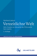 Verzeitlichte Welt: Zehn Studien Zur Aktualit?t Der Philosophie Karl Lwiths