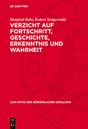 Verzicht Auf Fortschritt, Geschichte, Erkenntnis Und Wahrheit: Zu Den Grundtendenzen Der Gegenw?rtigen B?rgerlichen Philosophie