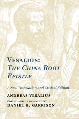 Vesalius: The China Root Epistle: A New Translation and Critical Edition - Vesalius, Andreas, and Garrison, Daniel H. (Edited and translated by)