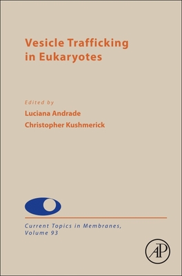 Vesicle Trafficking in Eukaryotes: Volume 93 - de Oliveira Andrade, Luciana, and Kushmerick, Christopher