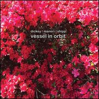Vessel in Orbit - Whit Dickey/Mat Maneri/Matthew Shipp