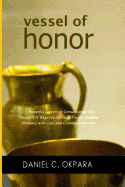 Vessel of Honor: A 10-Day Devotional, and Powerful Prayers of Consecration to Rid Yourself of Negative Spiritual Toxins, Develop Intimacy with God, and Command the Year