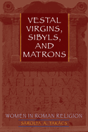 Vestal Virgins, Sibyls, and Matrons: Women in Roman Religion