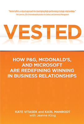 Vested: How P&G, McDonald's, and Microsoft Are Redefining Winning in Business Relationships - Vitasek, Kate, and Manrodt, Karl, and Kling, Jeanne