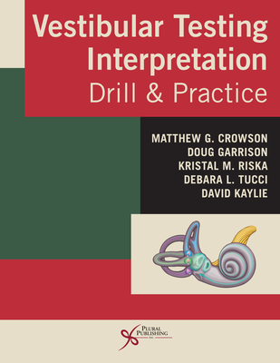 Vestibular Testing Interpretation: Drill and Practice - Crowson, Matthew G., and Garrison, Douglas B., and Riska, Kristal M.