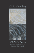 Vestiges: Notes, Responses, and Essays, 1988-2018