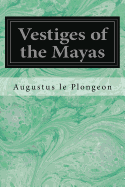 Vestiges of the Mayas: Or, Facts tending to prove that Communications and Intimate Relations must have existed, in very remote times, between the inhabitants of Mayab and those of Asia and Africa