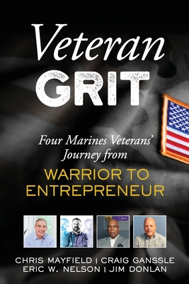 Veteran Grit: Four Marine Veterans' Journey from Warrior to Entrepreneur - Mayfield, Chris, and Ganssle, Craig, and Nelson, Eric