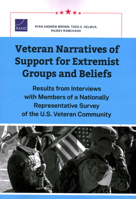 Veteran Narratives of Support for Extremist Groups and Beliefs: Results from Interviews with Members of a Nationally Representative Survey of the U.S. Veteran Community - Brown, Ryan Andrew, and Helmus, Todd C, and Ramchand, Rajeev