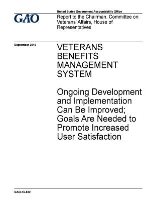 Veterans Benefits Mangement System: Ongoing Development and Implementation Can Be Improved; Goals Are Needed to Promote Increased User Satisfaction: Report to the Chairman, Committee on Veterans' Affairs, House of Representatives. - Office, U S Government Accountability