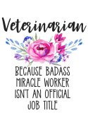 Veterinarian Because Badass Miracle Worker Isn't an Official Job Title: Lined Journal Notebook for Veterinarians, Small or Large Animal Vets, Equine Vets, and Vet School Students