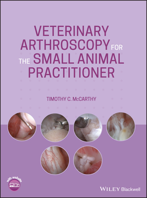 Veterinary Arthroscopy for the Small Animal Practitioner - McCarthy, Timothy C