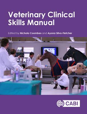 Veterinary Clinical Skills Manual - Coombes, Nichola (Contributions by), and Silva-Fletcher, Ayona (Contributions by), and Amarasinghe, Aruna (Contributions by)