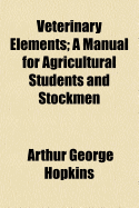 Veterinary Elements; A Manual for Agricultural Students and Stockmen - Hopkins, Arthur George