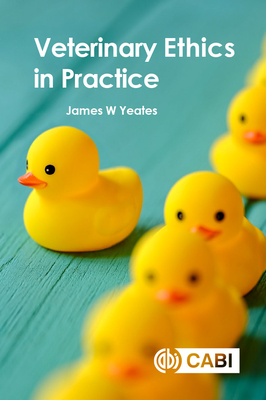 Veterinary Ethics in Practice - Yeates, James W, Dr.