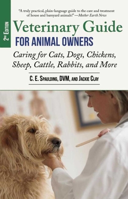 Veterinary Guide for Animal Owners, 2nd Edition: Caring for Cats, Dogs, Chickens, Sheep, Cattle, Rabbits, and More - Spaulding, C E, and Clay, Jackie