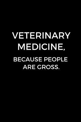 Veterinary Medicine, Because People Are Gross: Journal for Veterinarians, Future Veterinarians, Vet Students, Vets (6 x 9 Lined Notebook, 120 pages) - Publishing, Almond Tree