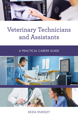 Veterinary Technicians and Assistants: A Practical Career Guide - Endsley, Kezia