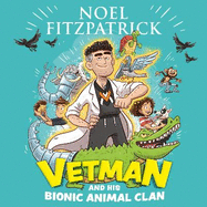 Vetman and his Bionic Animal Clan: An amazing animal adventure from the nation's favourite Supervet