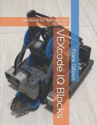 VEXcode IQ - Blocks: Handbook for Robotics Teachers and Students - Gibson, Frank