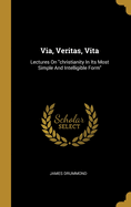 Via, Veritas, Vita: Lectures On "christianity In Its Most Simple And Intelligible Form"